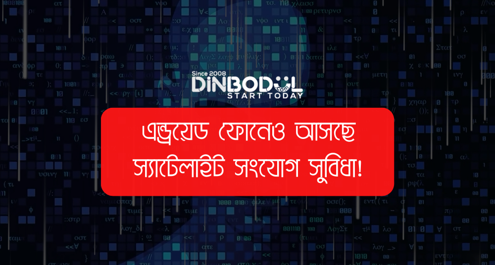 এন্ড্রয়েড ফোনেও আসছে স্যাটেলাইট সংযোগ সুবিধা!