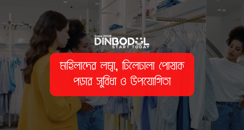 মহিলাদের লম্বা, ঢিলেঢালা পোষাক পড়ার সুবিধা ও উপযোগিতা